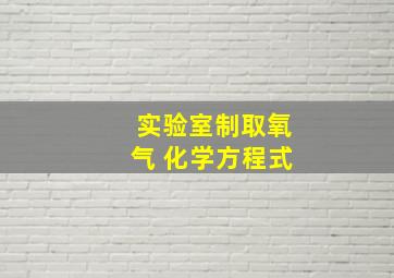 实验室制取氧气 化学方程式